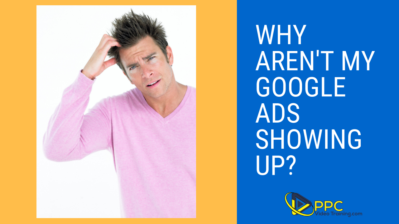 why-aren-t-my-ads-showing-on-google-google-adsppc-video-training